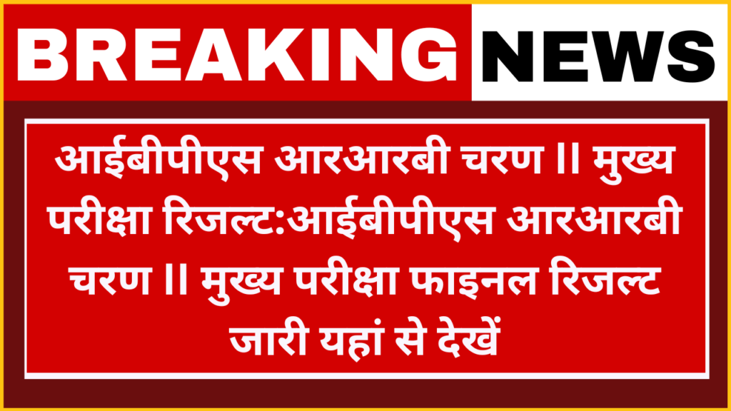 IBPS RRB 13th Scale I Phase II Mains Result: आईबीपीएस आरआरबी 13वीं स्केल I चरण II मुख्य परीक्षा परिणाम