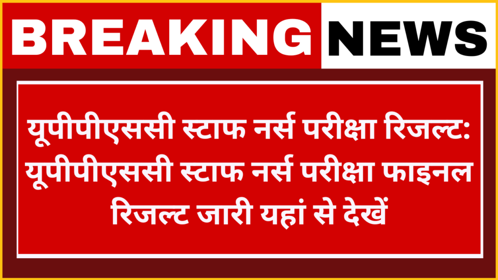 UPPSC Staff Nurse Examination Result: यूपीपीएससी स्टाफ नर्स परीक्षा मुख्य परीक्षा परिणाम फाइनल रिजल्ट जारी यहां से चेक करें